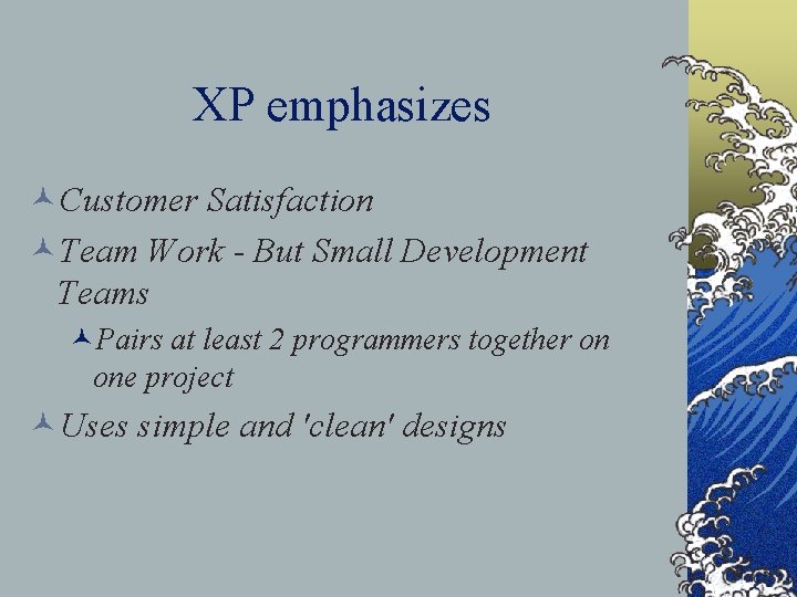 XP emphasizes ©Customer Satisfaction ©Team Work - But Small Development Teams ©Pairs at least