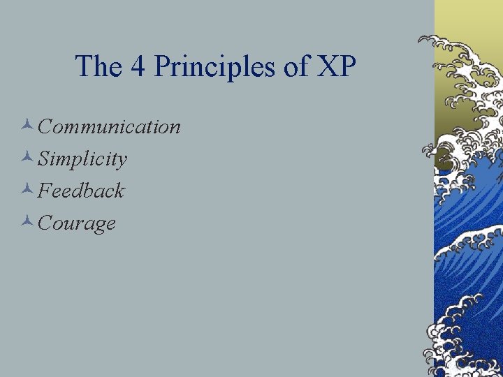 The 4 Principles of XP ©Communication ©Simplicity ©Feedback ©Courage 