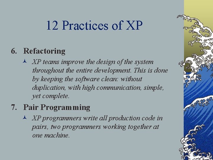 12 Practices of XP 6. Refactoring © XP teams improve the design of the
