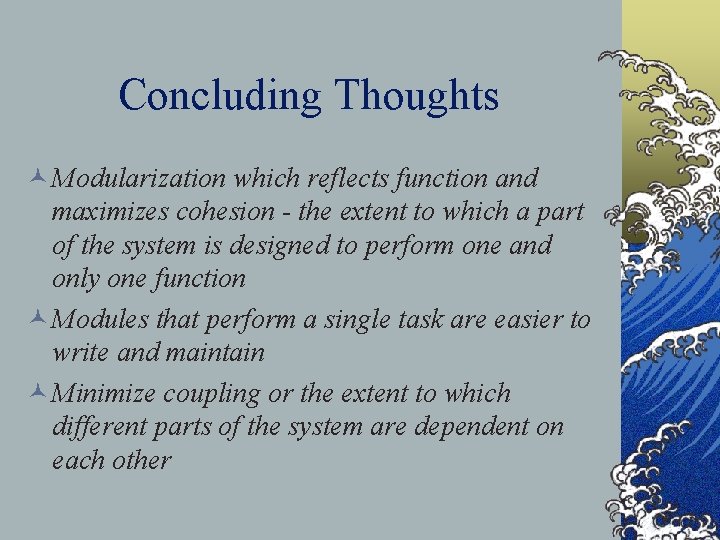 Concluding Thoughts © Modularization which reflects function and maximizes cohesion - the extent to