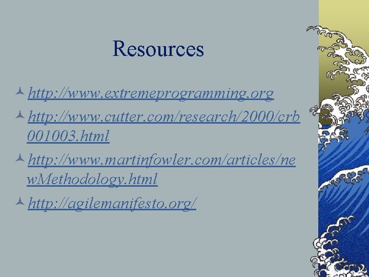 Resources ©http: //www. extremeprogramming. org ©http: //www. cutter. com/research/2000/crb 001003. html ©http: //www. martinfowler.