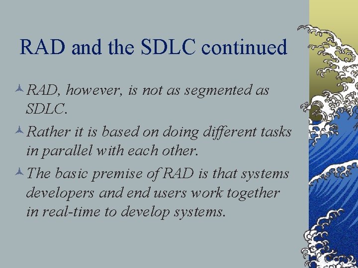 RAD and the SDLC continued ©RAD, however, is not as segmented as SDLC. ©Rather