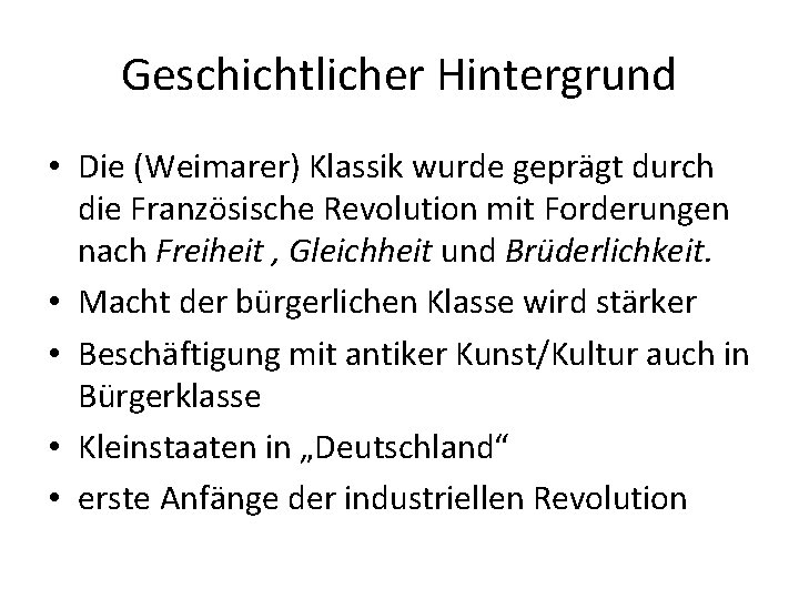 Geschichtlicher Hintergrund • Die (Weimarer) Klassik wurde geprägt durch die Französische Revolution mit Forderungen