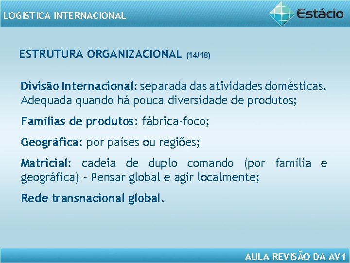 LOGISTICA INTERNACIONAL ESTRUTURA ORGANIZACIONAL (14/18) Divisão Internacional: separada das atividades domésticas. Adequada quando há