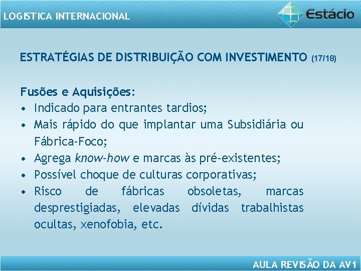 LOGISTICA INTERNACIONAL ESTRATÉGIAS DE DISTRIBUIÇÃO COM INVESTIMENTO (17/18) Fusões e Aquisições: • Indicado para