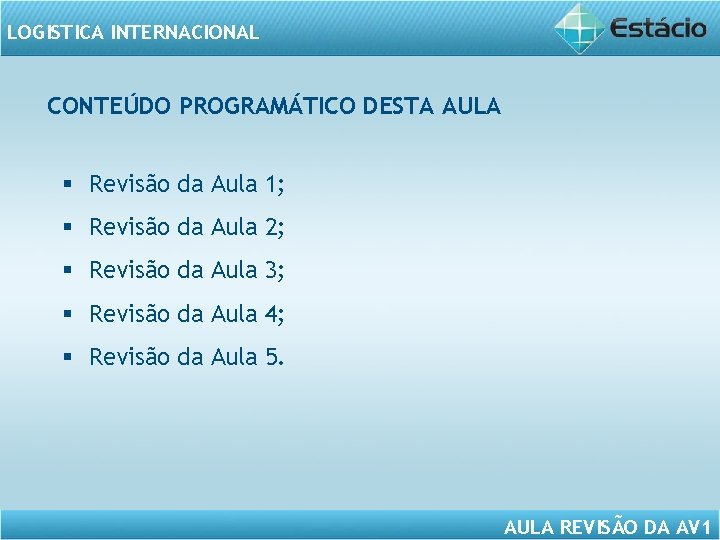 LOGISTICA INTERNACIONAL CONTEÚDO PROGRAMÁTICO DESTA AULA § Revisão da Aula 1; § Revisão da