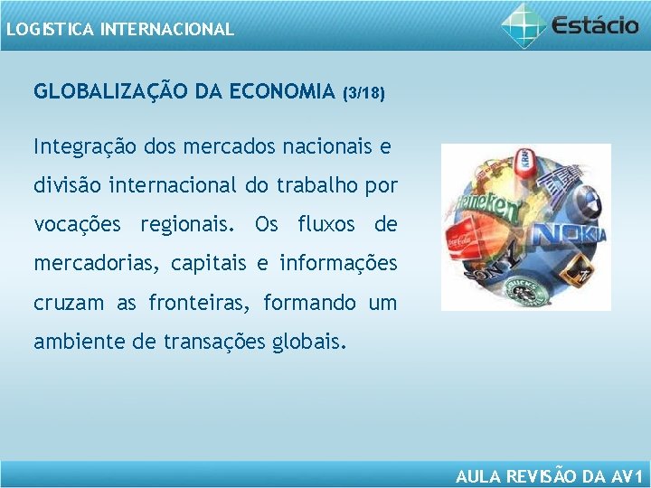 LOGISTICA INTERNACIONAL GLOBALIZAÇÃO DA ECONOMIA (3/18) Integração dos mercados nacionais e divisão internacional do