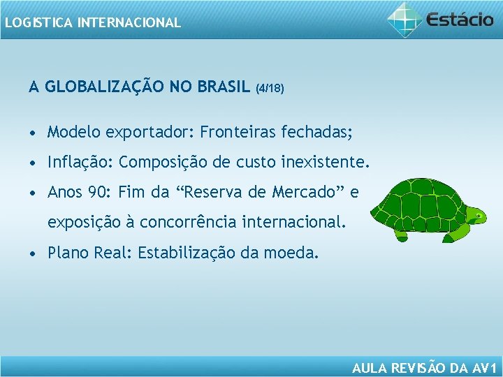 LOGISTICA INTERNACIONAL A GLOBALIZAÇÃO NO BRASIL (4/18) • Modelo exportador: Fronteiras fechadas; • Inflação: