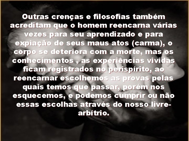 Outras crenças e filosofias também acreditam que o homem reencarna várias vezes para seu