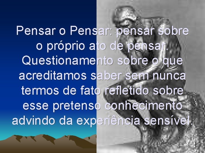 Pensar o Pensar: pensar sobre o próprio ato de pensar. Questionamento sobre o que