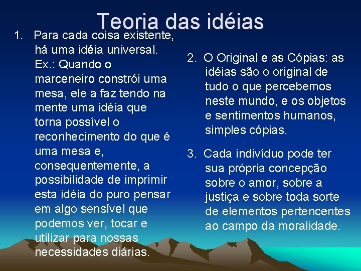 1. Teoria das idéias Para cada coisa existente, há uma idéia universal. Ex. :