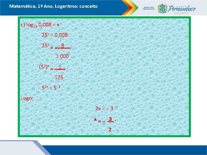 Matemática, 1º Ano, Logaritmo: conceito c) log 25 0, 008 = x 25 x