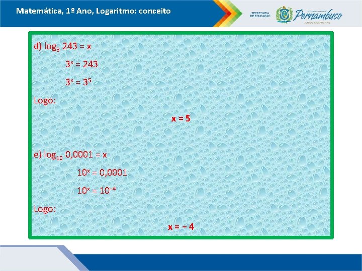 Matemática, 1º Ano, Logaritmo: conceito d) log 3 243 = x 3 x =