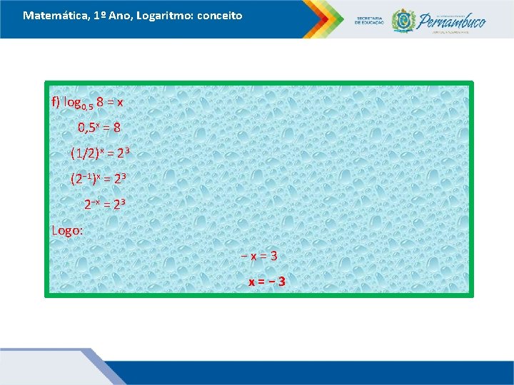Matemática, 1º Ano, Logaritmo: conceito f) log 0, 5 8 = x 0, 5