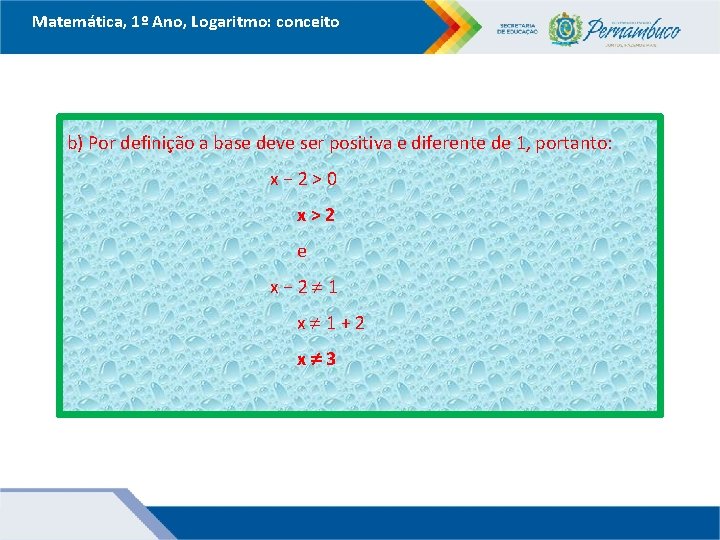 Matemática, 1º Ano, Logaritmo: conceito b) Por definição a base deve ser positiva e