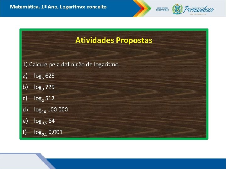 Matemática, 1º Ano, Logaritmo: conceito Atividades Propostas 1) Calcule pela definição de logaritmo. a)