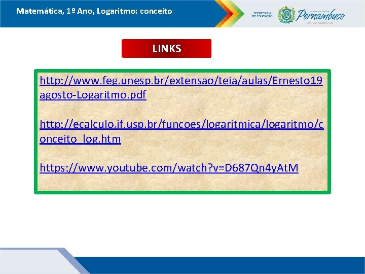 Matemática, 1º Ano, Logaritmo: conceito LINKS http: //www. feg. unesp. br/extensao/teia/aulas/Ernesto 19 agosto-Logaritmo. pdf