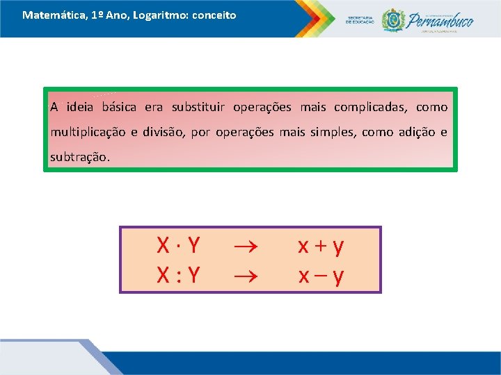Matemática, 1º Ano, Logaritmo: conceito A ideia básica era substituir operações mais complicadas, como
