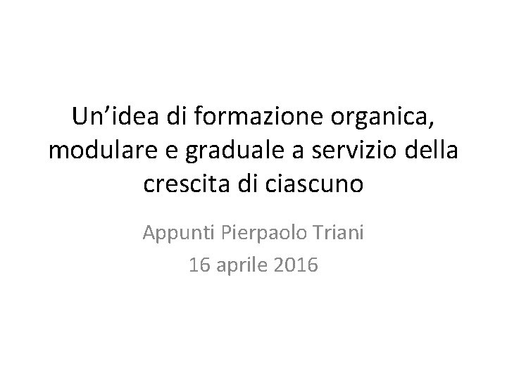 Un’idea di formazione organica, modulare e graduale a servizio della crescita di ciascuno Appunti