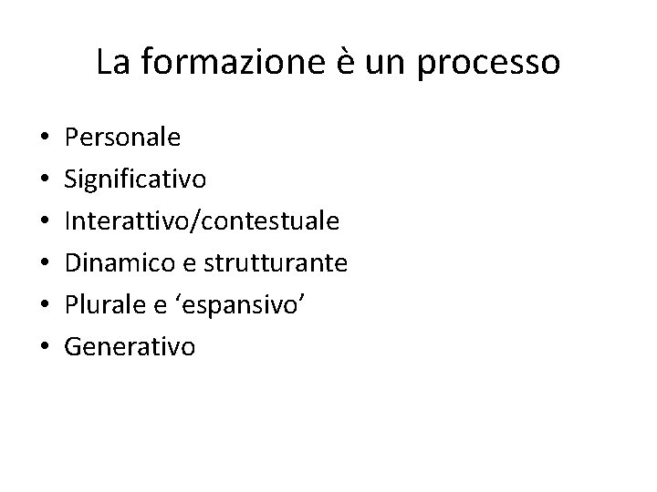 La formazione è un processo • • • Personale Significativo Interattivo/contestuale Dinamico e strutturante