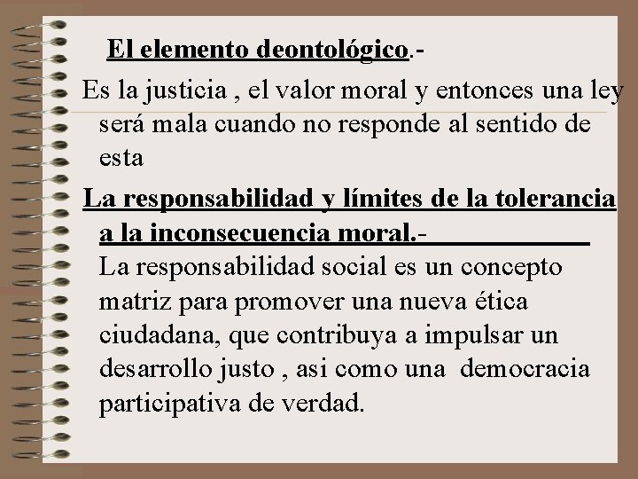 El elemento deontológico. Es la justicia , el valor moral y entonces una ley