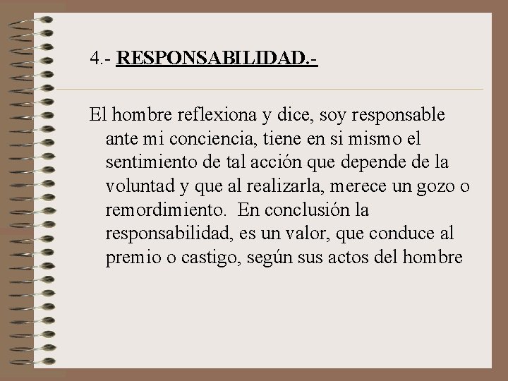 4. - RESPONSABILIDAD. El hombre reflexiona y dice, soy responsable ante mi conciencia, tiene