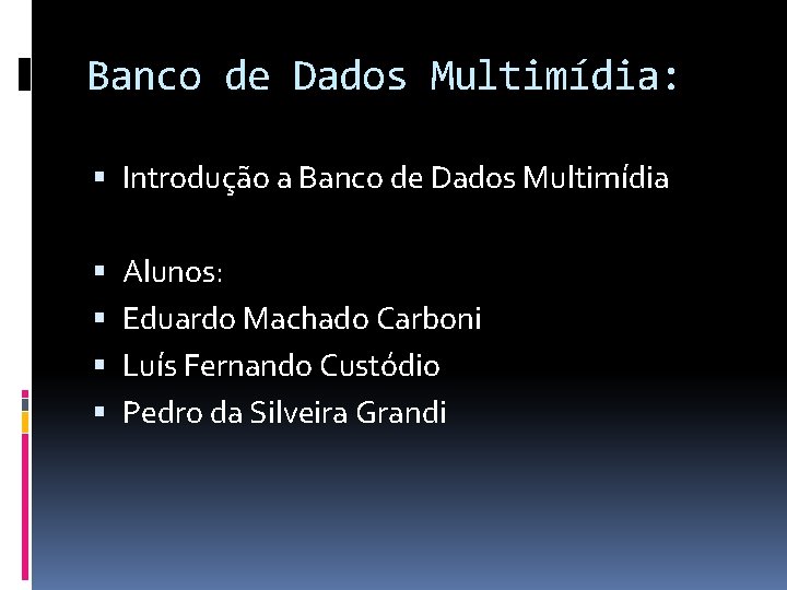 Banco de Dados Multimídia: Introdução a Banco de Dados Multimídia Alunos: Eduardo Machado Carboni