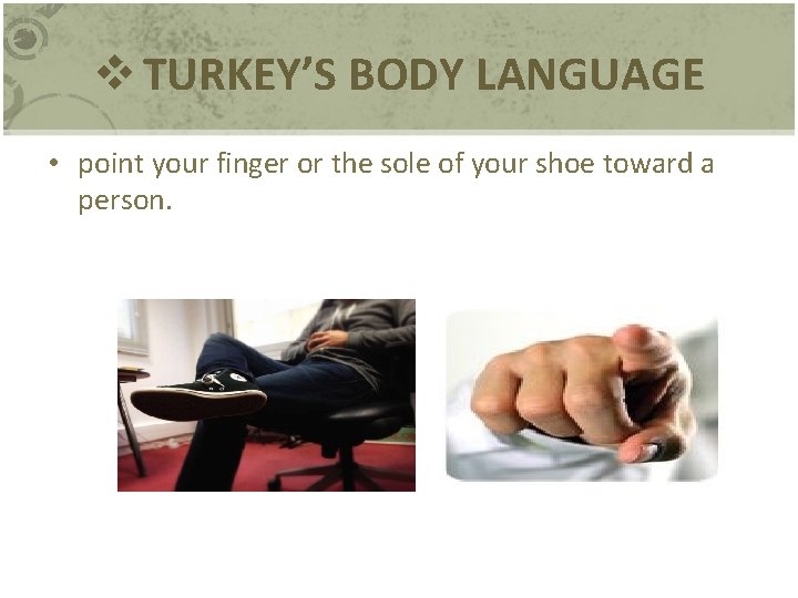 v TURKEY’S BODY LANGUAGE • point your finger or the sole of your shoe