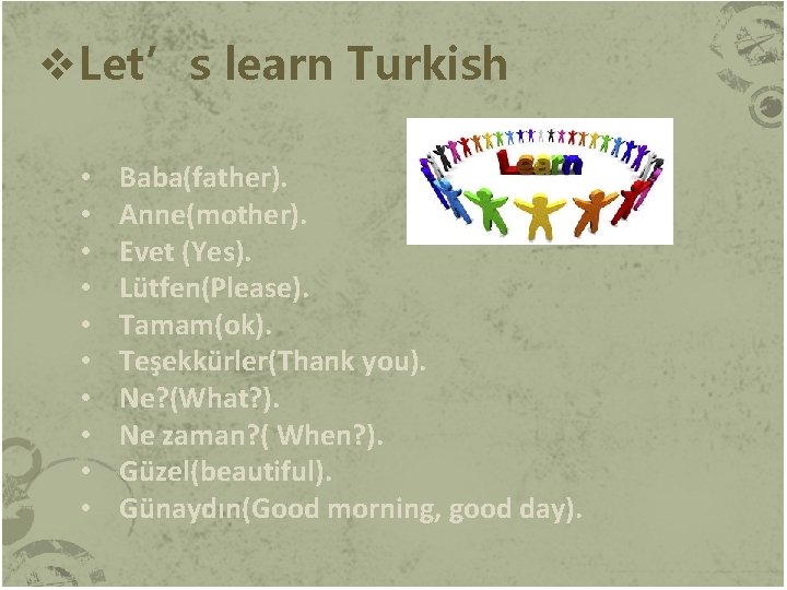 v. Let’s learn Turkish • • • Baba(father). Anne(mother). Evet (Yes). Lütfen(Please). Tamam(ok). Teşekkürler(Thank