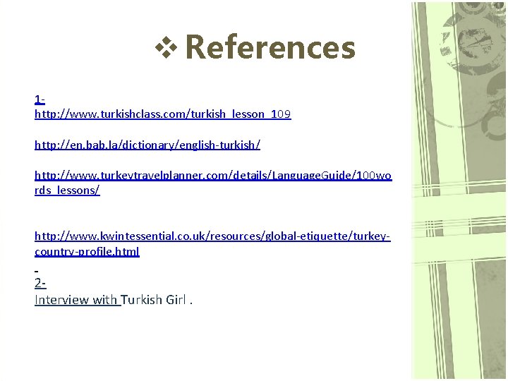 v References 1 http: //www. turkishclass. com/turkish_lesson_109 http: //en. bab. la/dictionary/english-turkish/ http: //www. turkeytravelplanner.