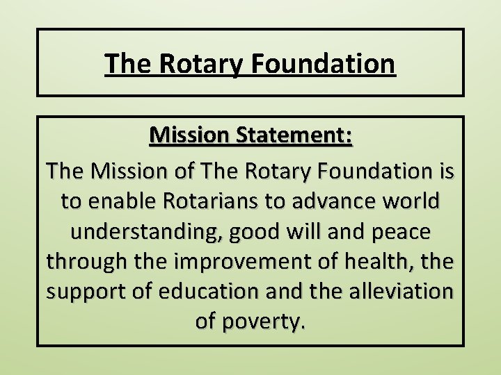 The Rotary Foundation Mission Statement: The Mission of The Rotary Foundation is to enable