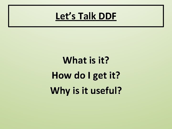 Let’s Talk DDF What is it? How do I get it? Why is it