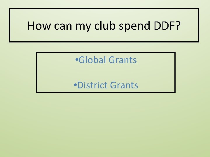 How can my club spend DDF? • Global Grants • District Grants How can my club spend DDF? • Global Grants • District Grants