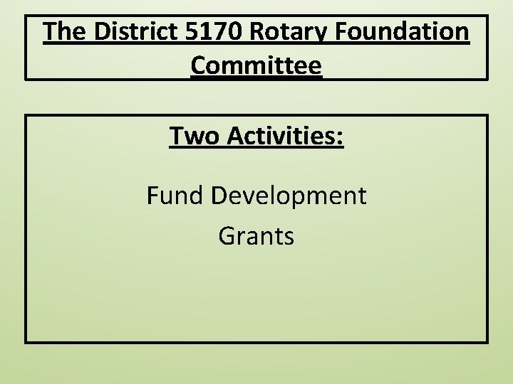 The District 5170 Rotary Foundation Committee Two Activities: Fund Development Grants 