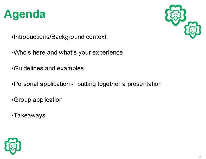 Agenda • Introductions/Background context • Who’s here and what’s your experience • Guidelines and