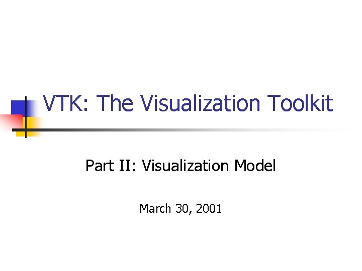 VTK: The Visualization Toolkit Part II: Visualization Model March 30, 2001 