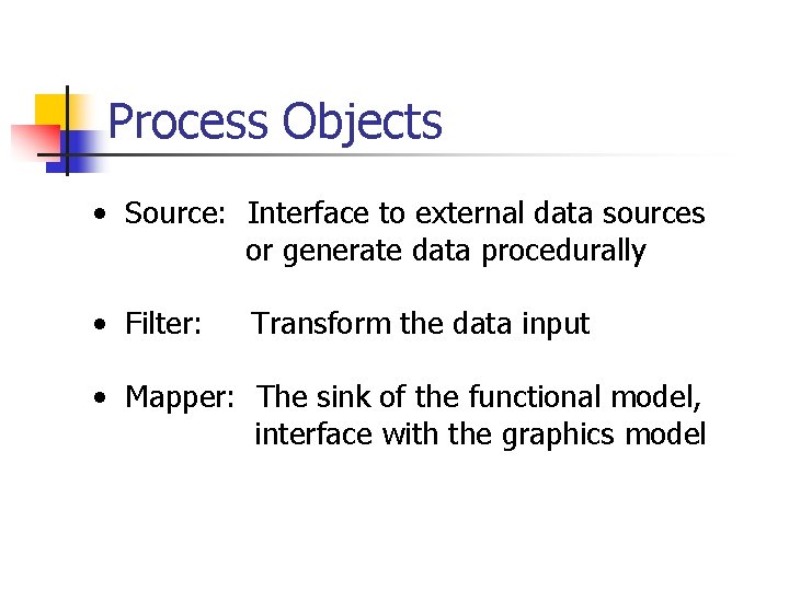 Process Objects • Source: Interface to external data sources or generate data procedurally •