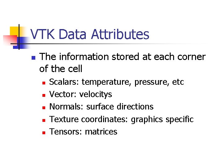 VTK Data Attributes n The information stored at each corner of the cell n