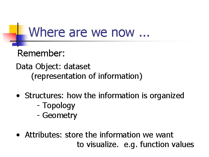 Where are we now. . . Remember: Data Object: dataset (representation of information) •