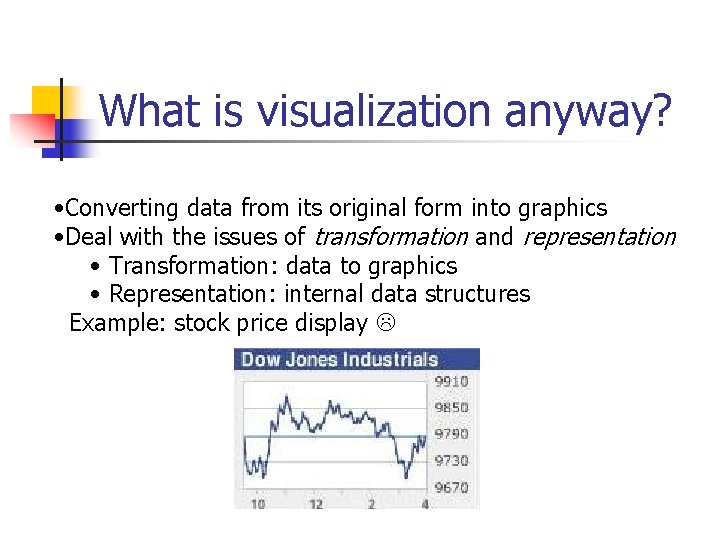 What is visualization anyway? • Converting data from its original form into graphics •
