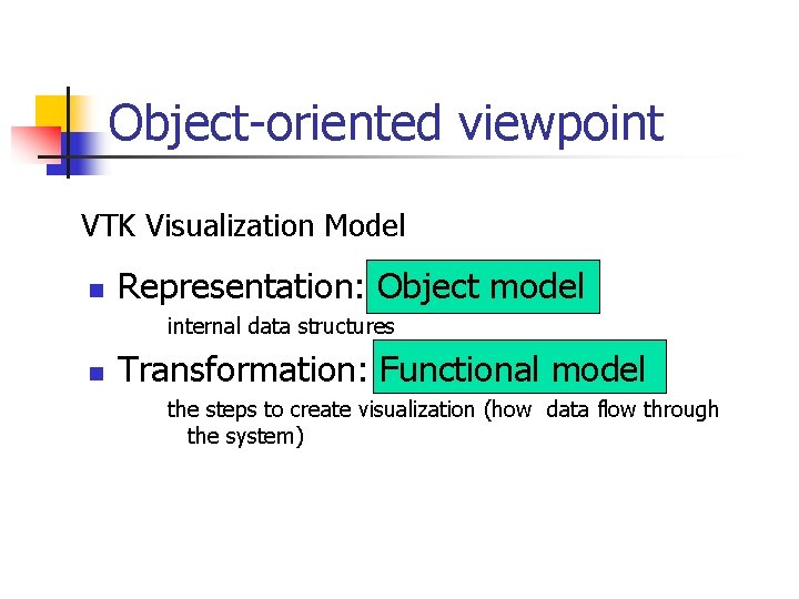 Object-oriented viewpoint VTK Visualization Model n Representation: Object model internal data structures n Transformation: