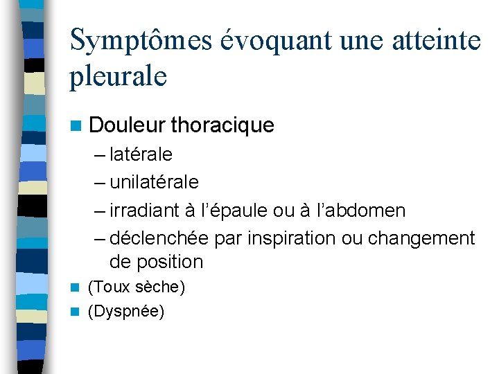 Symptômes évoquant une atteinte pleurale n Douleur thoracique – latérale – unilatérale – irradiant