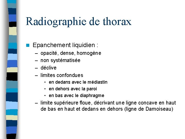 Radiographie de thorax n Epanchement liquidien : – – opacité, dense, homogène non systématisée