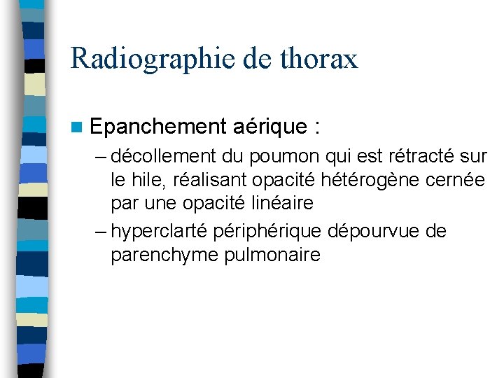 Radiographie de thorax n Epanchement aérique : – décollement du poumon qui est rétracté