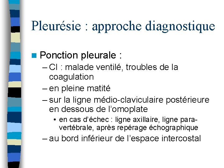 Pleurésie : approche diagnostique n Ponction pleurale : – CI : malade ventilé, troubles