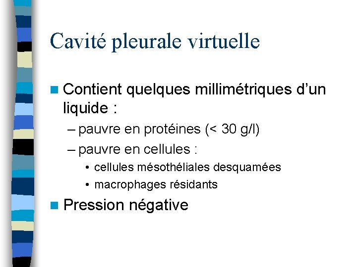 Cavité pleurale virtuelle n Contient quelques millimétriques d’un liquide : – pauvre en protéines