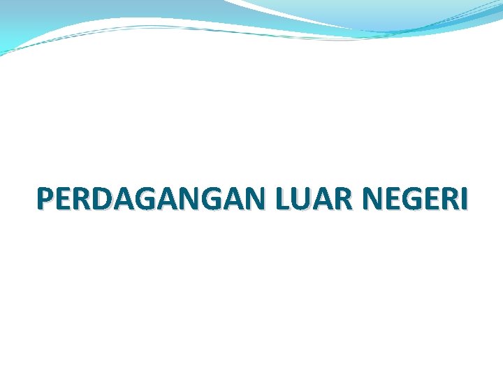 PERDAGANGAN LUAR NEGERI 