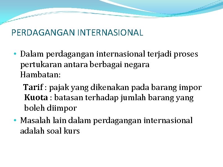 PERDAGANGAN INTERNASIONAL • Dalam perdagangan internasional terjadi proses pertukaran antara berbagai negara Hambatan: Tarif