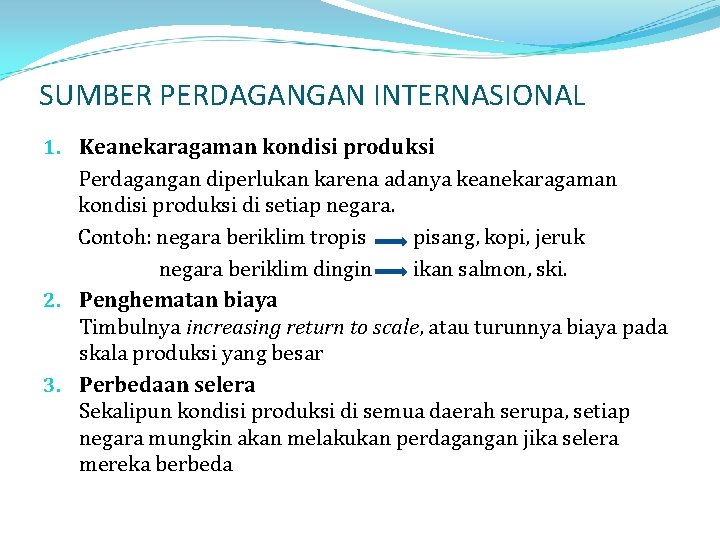 SUMBER PERDAGANGAN INTERNASIONAL 1. Keanekaragaman kondisi produksi Perdagangan diperlukan karena adanya keanekaragaman kondisi produksi