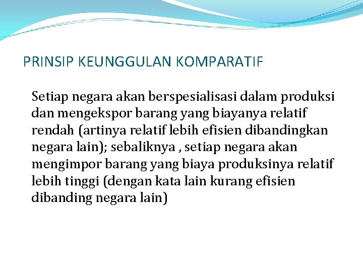 PRINSIP KEUNGGULAN KOMPARATIF Setiap negara akan berspesialisasi dalam produksi dan mengekspor barang yang biayanya